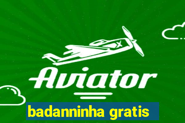 badanninha gratis